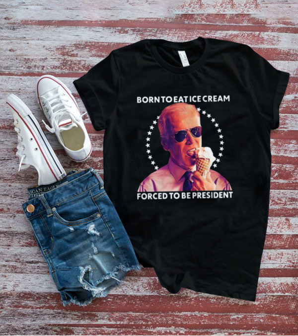 Born To Eat Ice Cream Forced To Be President Star Circle Sunglasses Ice Cream Cone T-Shirt