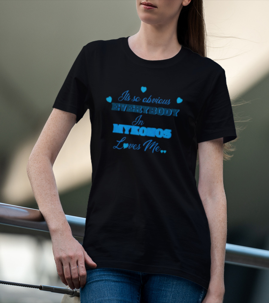 Its So Obvious Everybody In Mykonos Loves Me Hearts T-Shirt