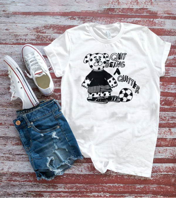Quit Being A Quitter Dalmatian With Soccer Ball T-Shirt