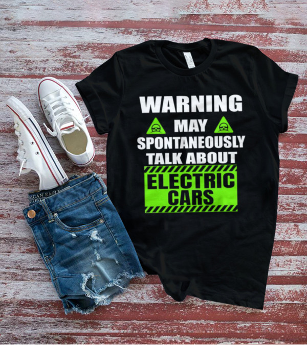 WARNING May Spontaneously Talk About Electric Cars T-Shirt