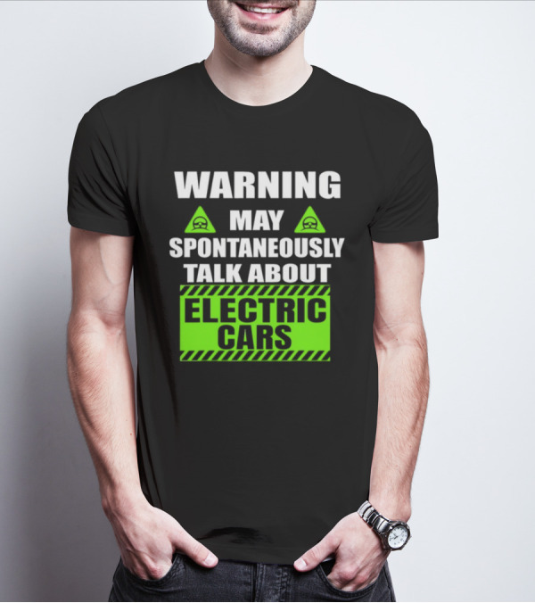 WARNING May Spontaneously Talk About Electric Cars T-Shirt