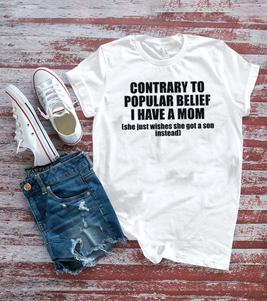 Shopellesong Contrary To Popular Belief I Have A Mom She Just Wishes She Got A Son Instead T-Shirt