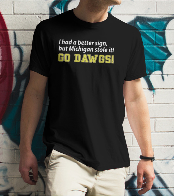RedditCFB I Had A Better Sign But Michigan Stole It Go Dawgs T-Shirt