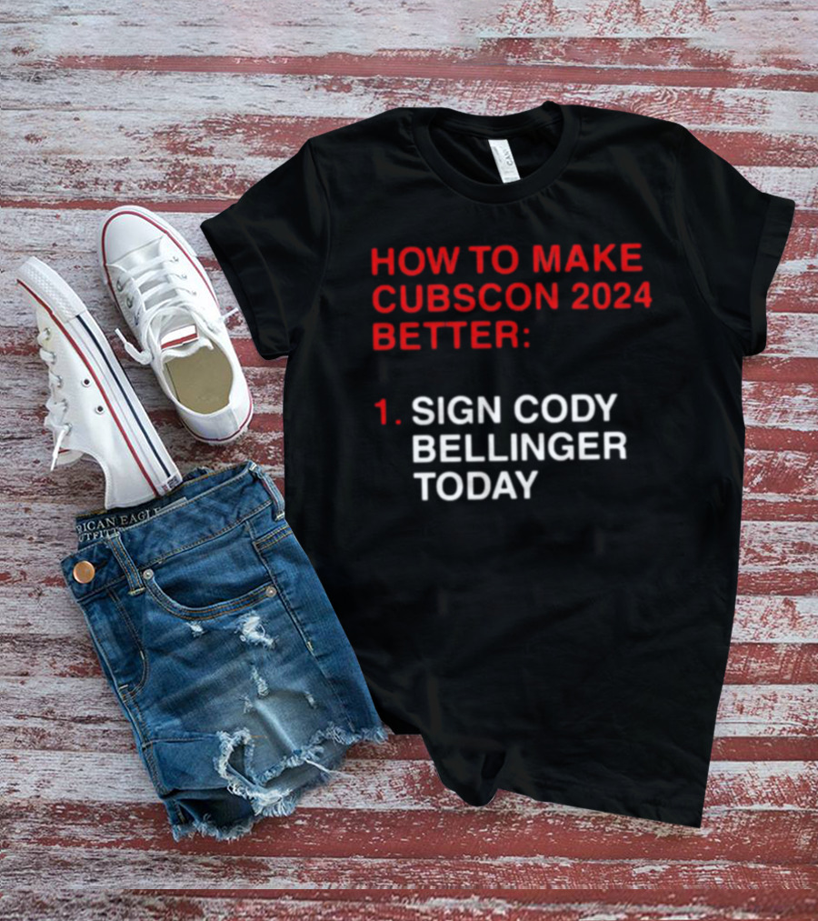 How To Make Cubscon 2024 Better Sign Cody Bellinger Today T-Shirt