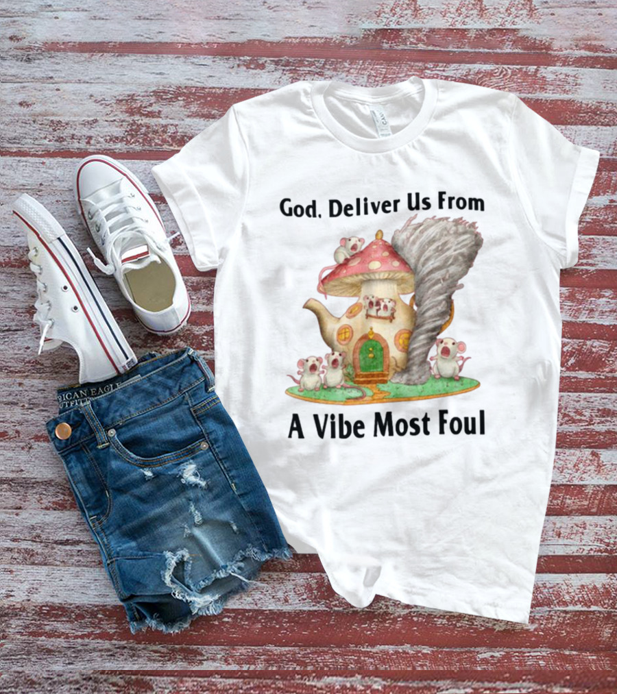 God Deliver Us From A Vibe Most Foul Mushroom House With Mice And Teapot Tornado T-Shirt
