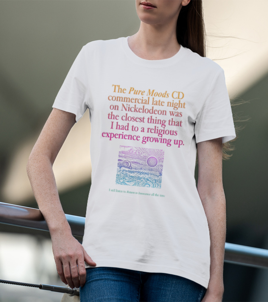 The Pure Moods CD Commercial Late Night On Nickelodeon Was The Closest Thing To A Religious Experience Growing Up I Still Listen To Return To Innocence All The Time T-Shirt