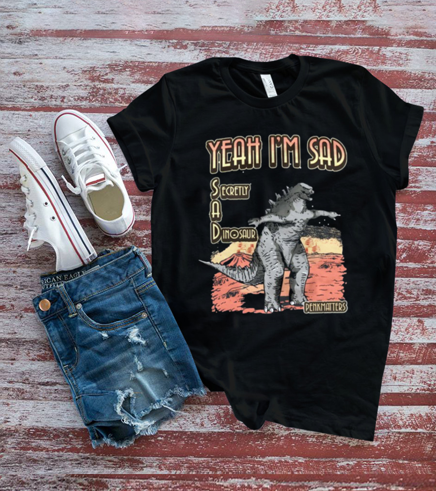 Yeah I'm Sad Secretly A Dinosaur Penkmatter's Dinosaur Art Retro Monster Scene T-Shirt