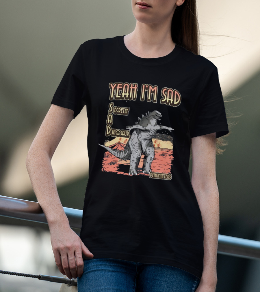 Yeah I'm Sad Secretly A Dinosaur Penkmatter's Dinosaur Art Retro Monster Scene T-Shirt