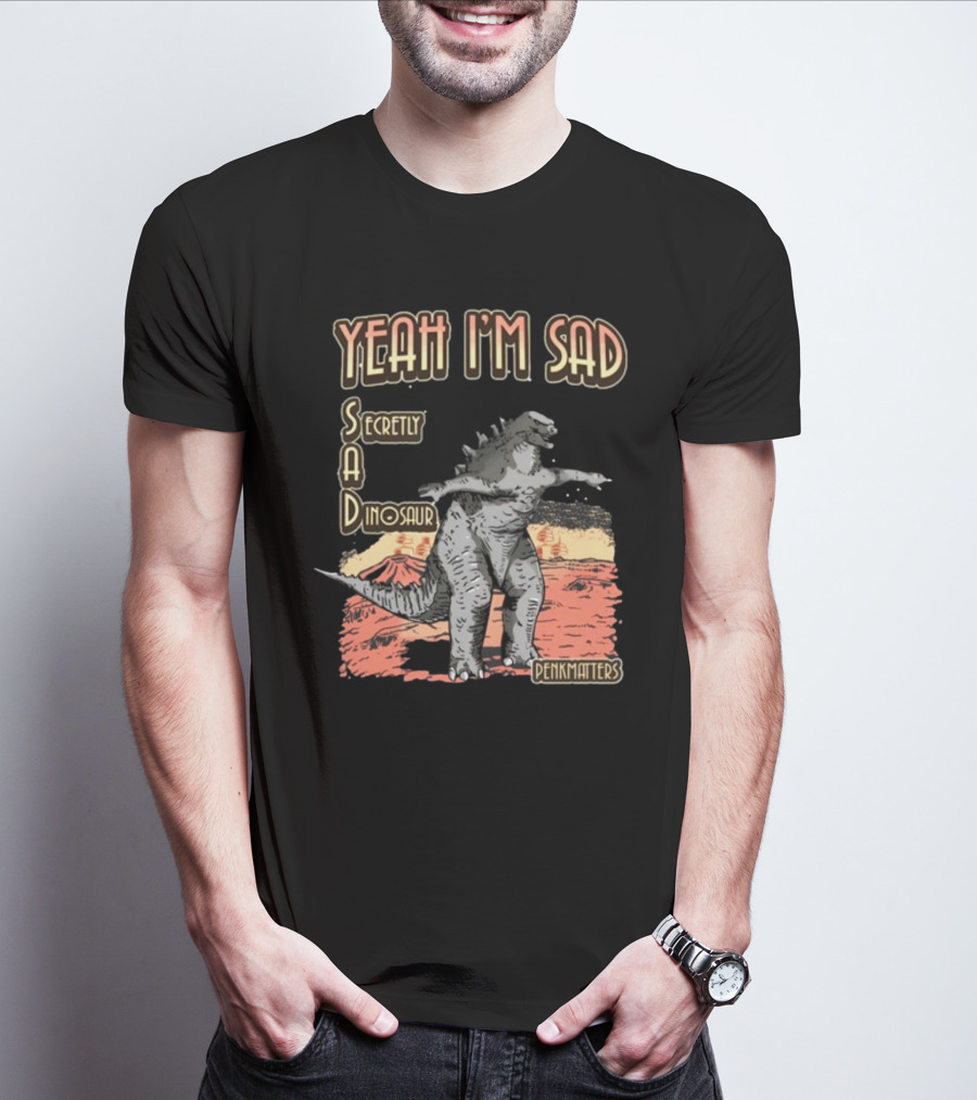 Yeah I'm Sad Secretly A Dinosaur Penkmatter's Dinosaur Art Retro Monster Scene T-Shirt