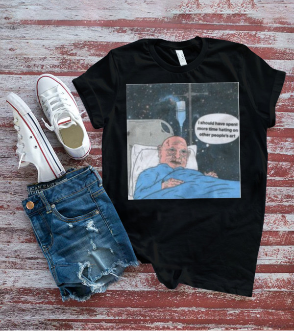 I Should Have Spent More Time Hating On Other People's Art Hospital Bed Space Scene T-Shirt
