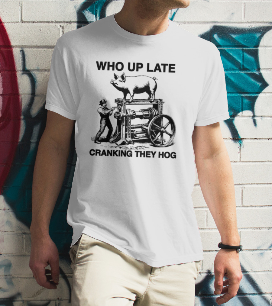 Who Up Late Cranking They Hog Vintage Pig Machinery T-Shirt