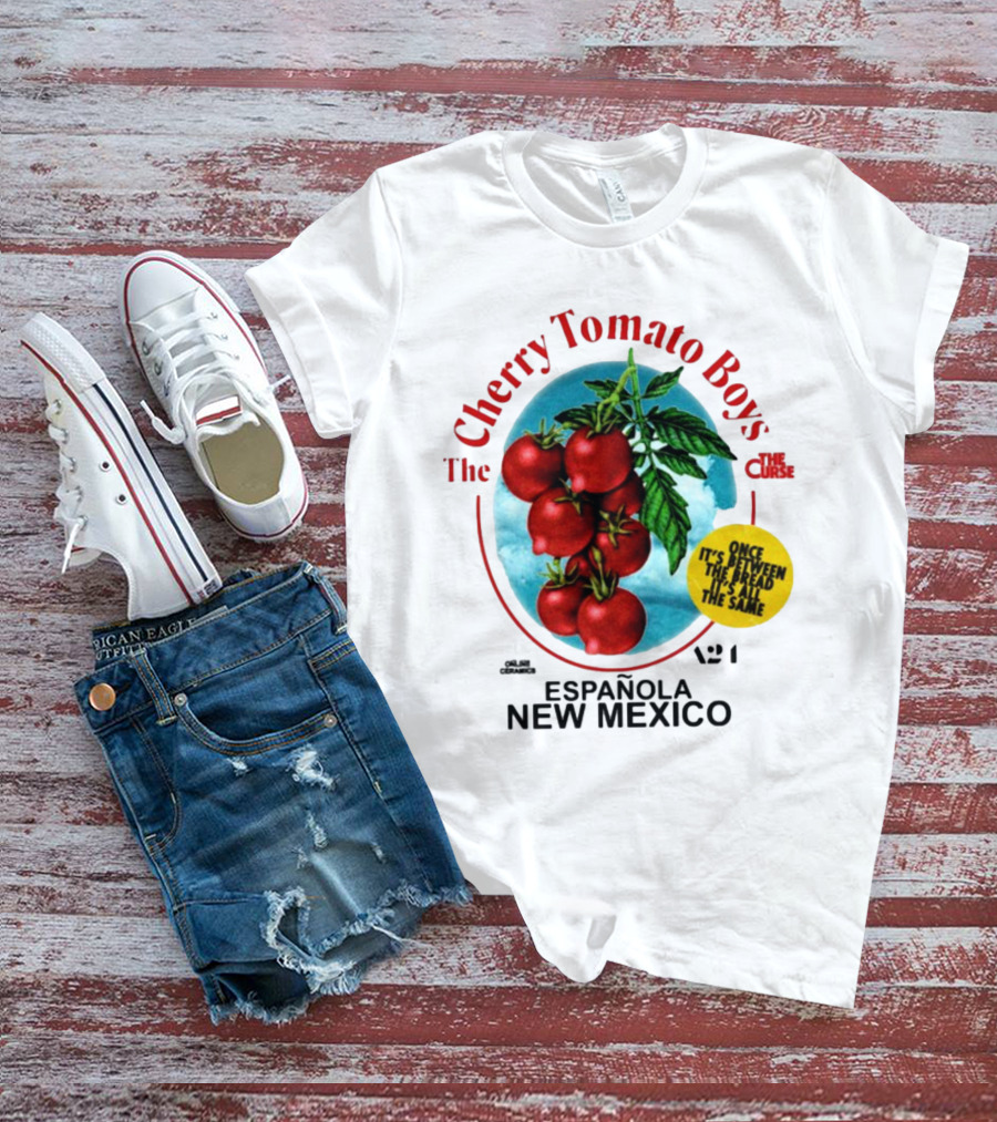 Cherry Tomato Boys Curse Espanola New Mexico Once It's Between The Bread It's All The Same T-Shirt