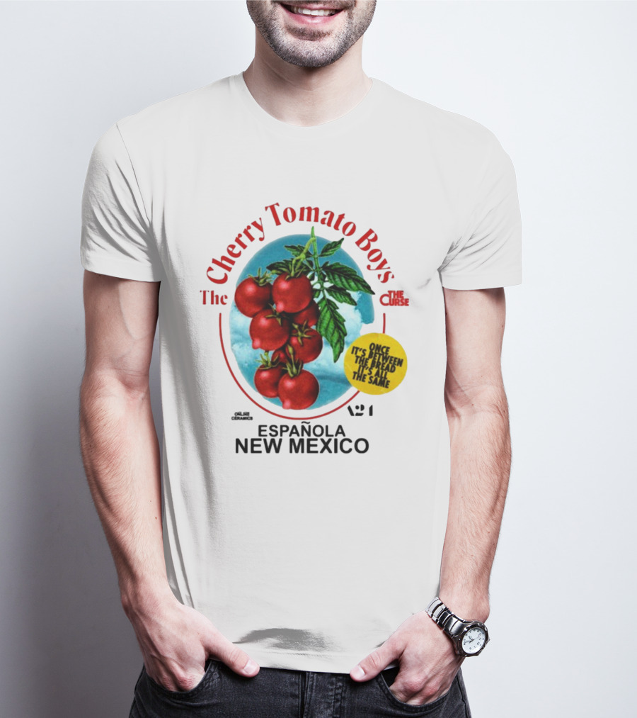 Cherry Tomato Boys Curse Espanola New Mexico Once It's Between The Bread It's All The Same T-Shirt
