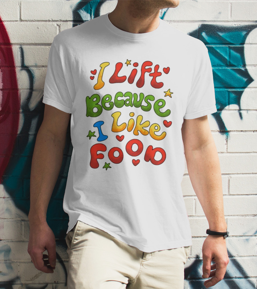I Lift Because I Like Food With Colorful Heart And Star Accents T-Shirt