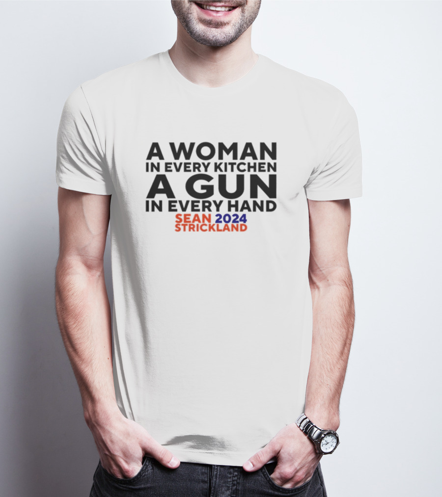 A Woman In Every Kitchen A Gun In Every Hand Sean 2024 Strickland T-Shirt