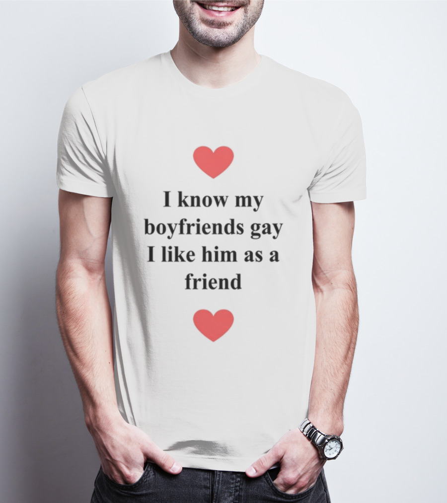 Shirts That Go Hard I Know My Boyfriends Gay I Like Him As A Friend Red Hearts T-Shirt