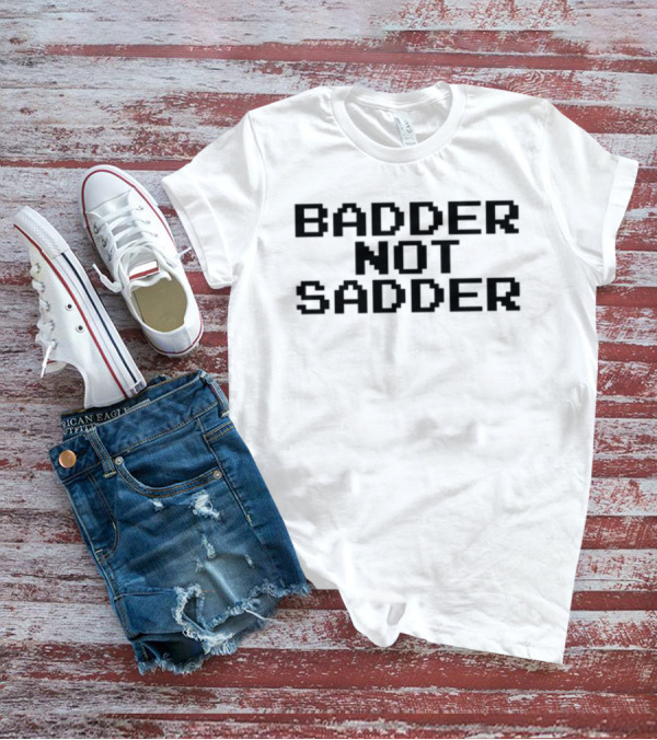 Badder Not Sadder Retro Pixel Text T-Shirt