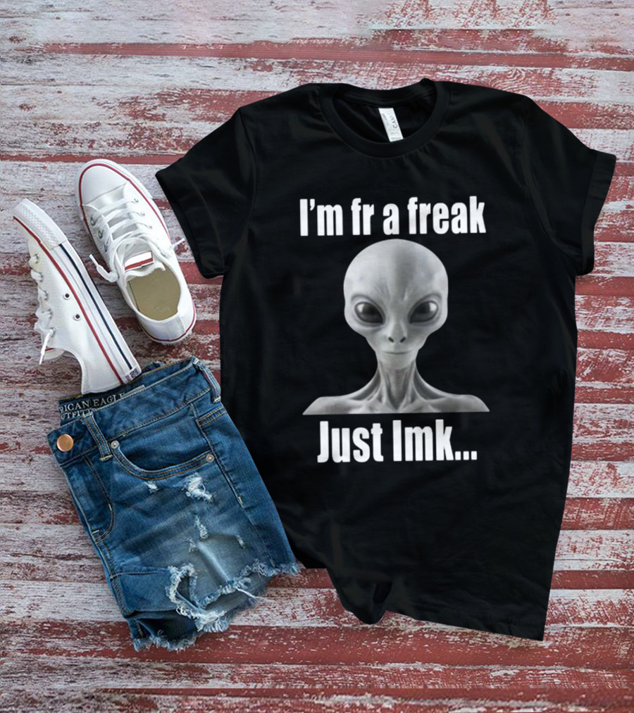 I'm Fr A Freak Just LMK Alien Head T-Shirt