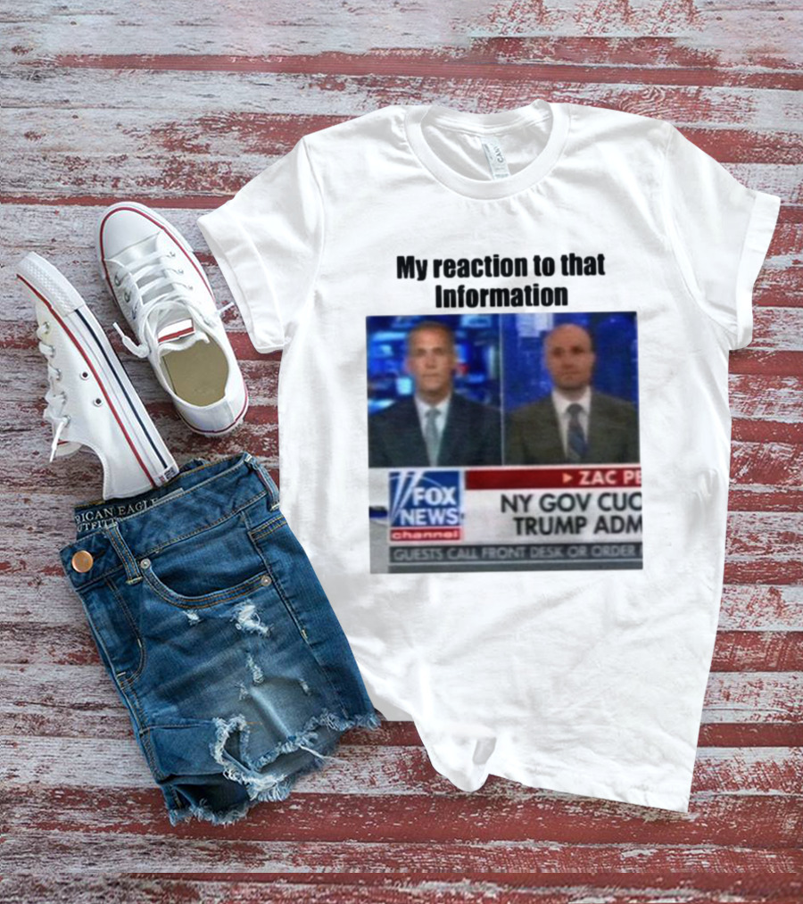 My Reaction To That Information Fox News NY Gov Cuomo Trump Admin T-Shirt