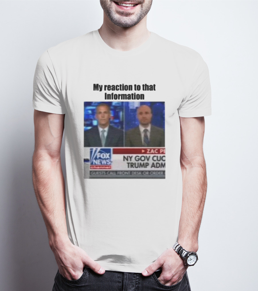 My Reaction To That Information Fox News NY Gov Cuomo Trump Admin T-Shirt
