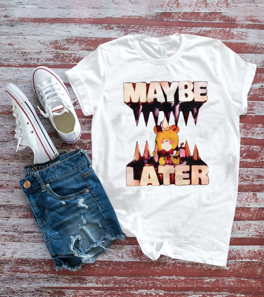 MAYBE LATER Teddy Bear Party Hat And Ice Cream T-Shirt