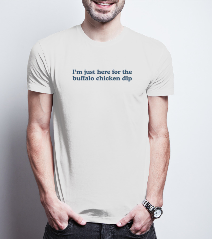 Middleclassfancy I'm Just Here For The Buffalo Chicken Dip T-Shirt