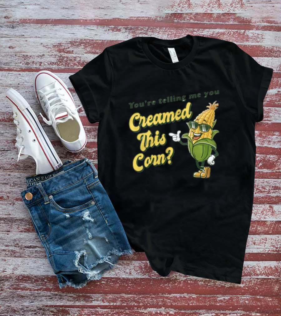 You're Telling Me You Creamed This Corn Gotfunny Sunglasses Corn Character T-Shirt