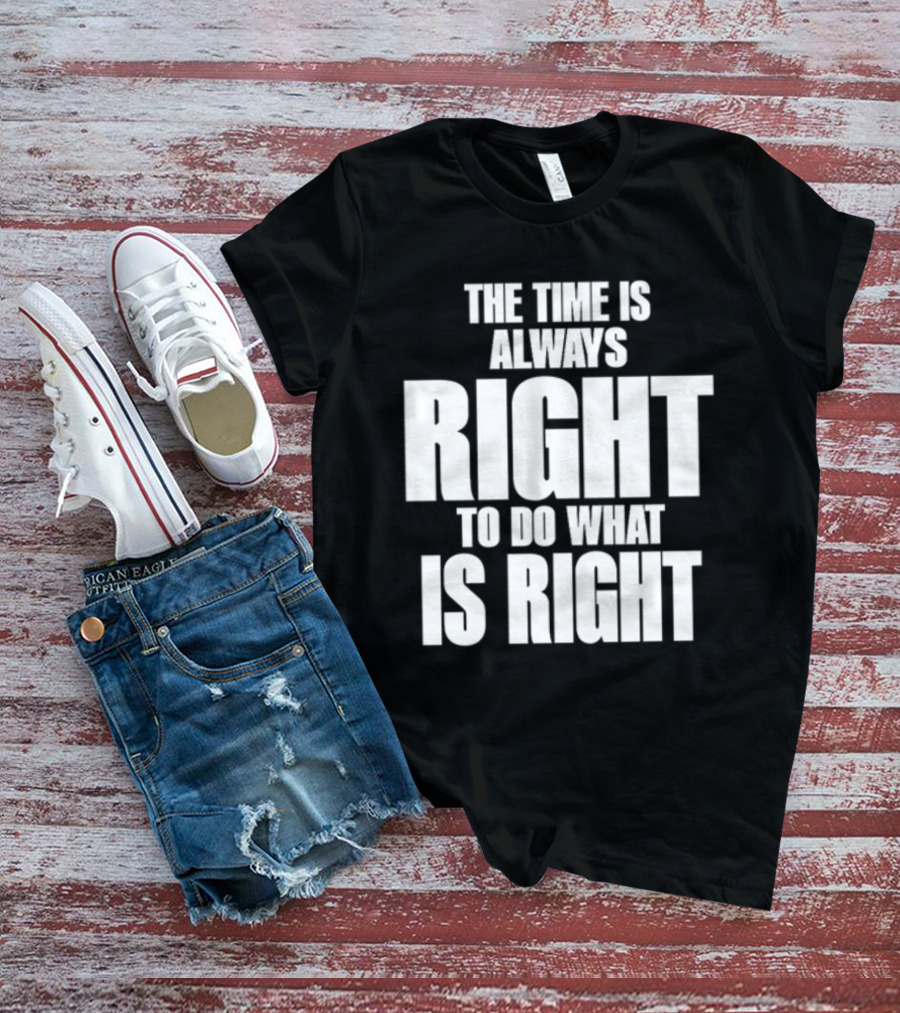 The Time Is Always Right To Do What Is Right Inspirational Crewneck T-Shirt