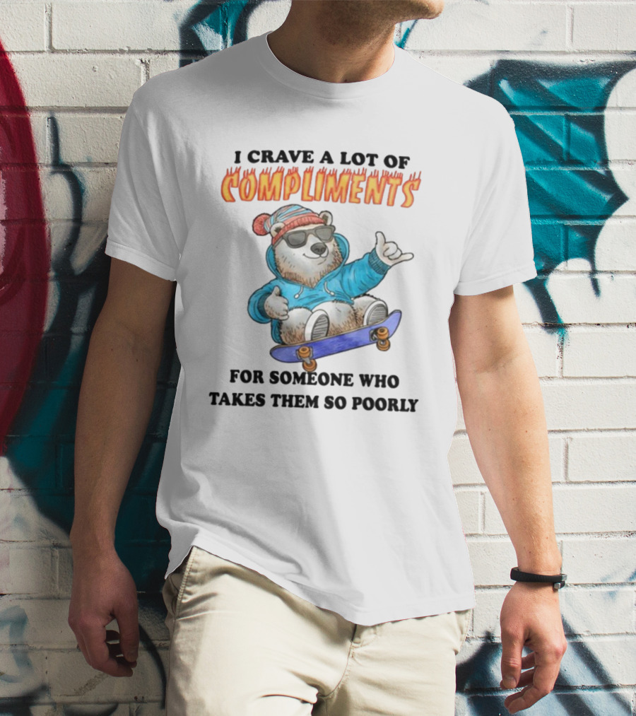 I Crave A Lot Of Compliments Bear On Skateboard With Sunglasses T-Shirt