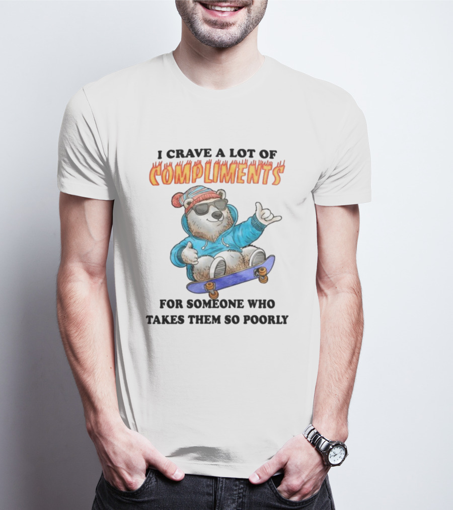 I Crave A Lot Of Compliments Bear On Skateboard With Sunglasses T-Shirt