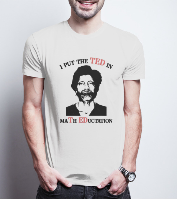 I PUT THE TED IN MATH EDUCATION T-Shirt