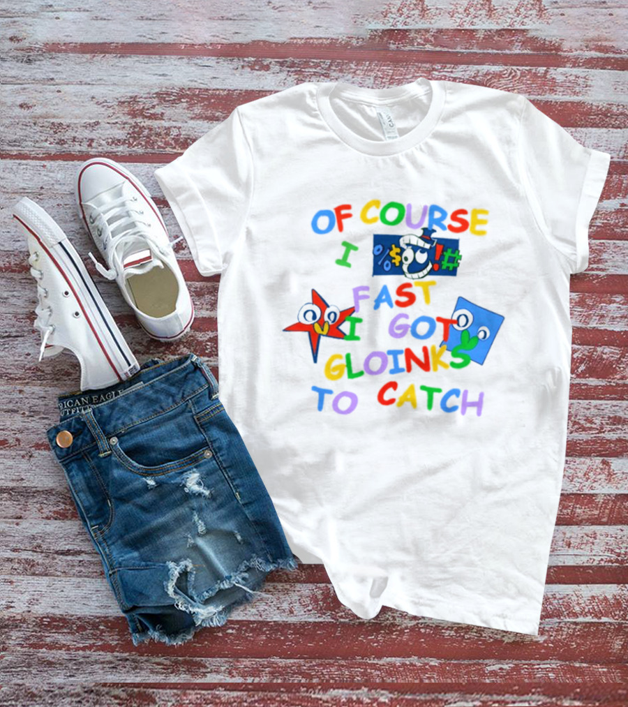 Theamazingdigitalcircus Of Course I Fast I Got Gloinks To Catch Colorful Text With Cartoon Eyes T-Shirt