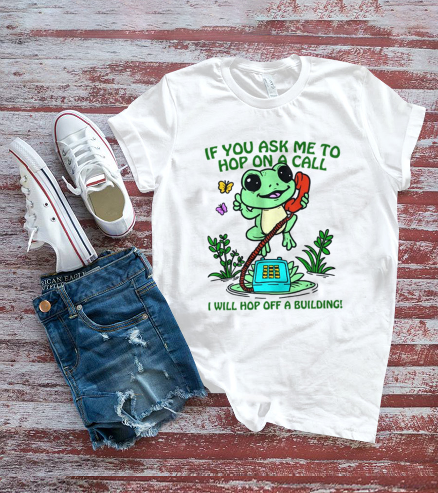 IF YOU ASK ME TO HOP ON A CALL I WILL HOP OFF A BUILDING Frog Phone Butterfly T-Shirt