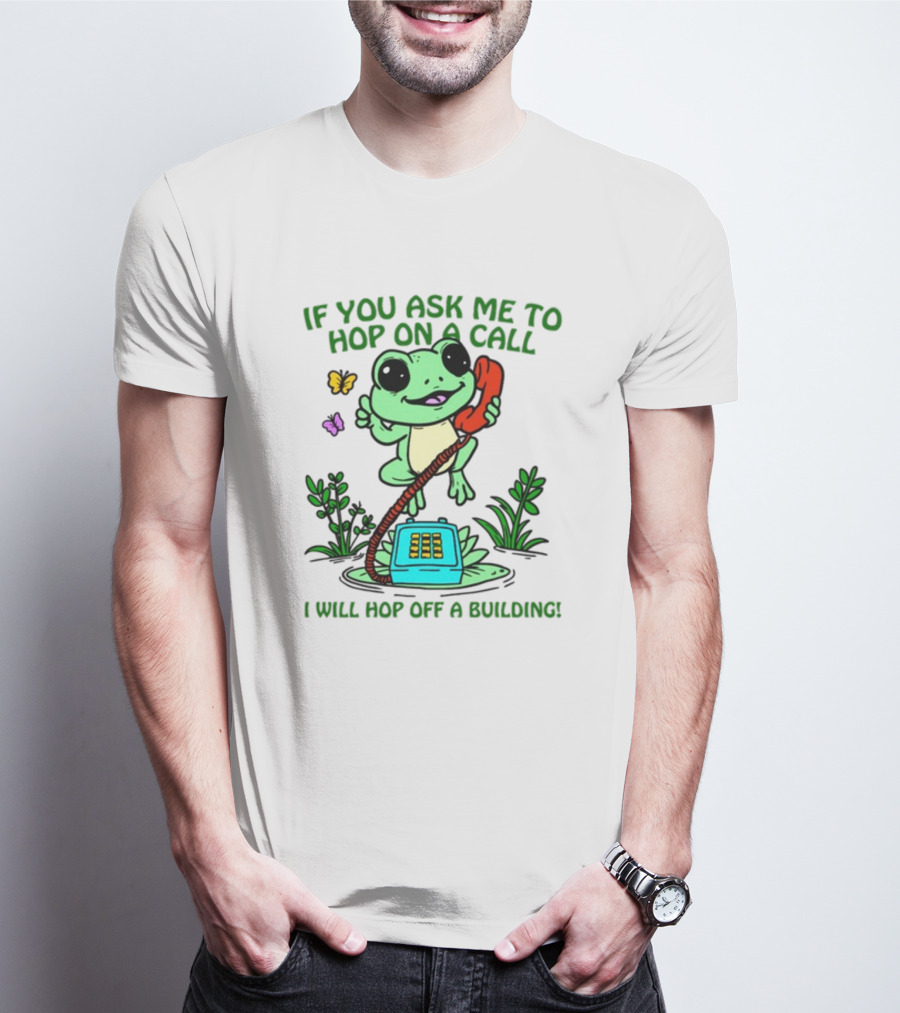 IF YOU ASK ME TO HOP ON A CALL I WILL HOP OFF A BUILDING Frog Phone Butterfly T-Shirt