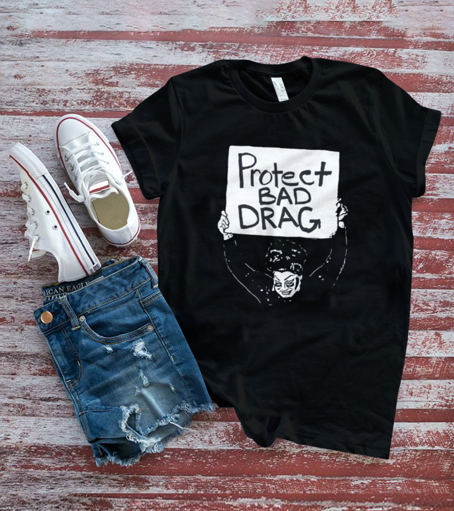 Protect Bad Drag Protest Sign Message T-Shirt