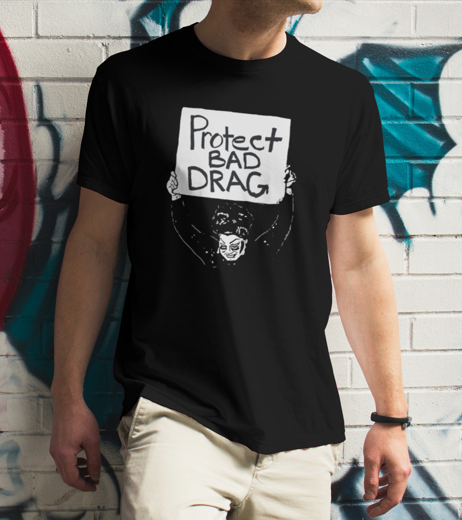 Protect Bad Drag Protest Sign Message T-Shirt