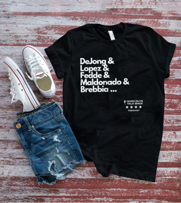DeJong Lopez Fedde Maldonado Brebbia Good Guys Talk Back Podcast T-Shirt