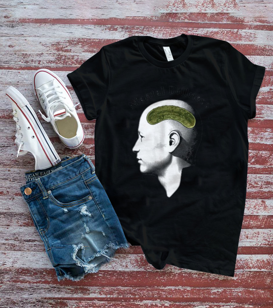 Mental Dillness Gotfunny Pickle Brain T-Shirt
