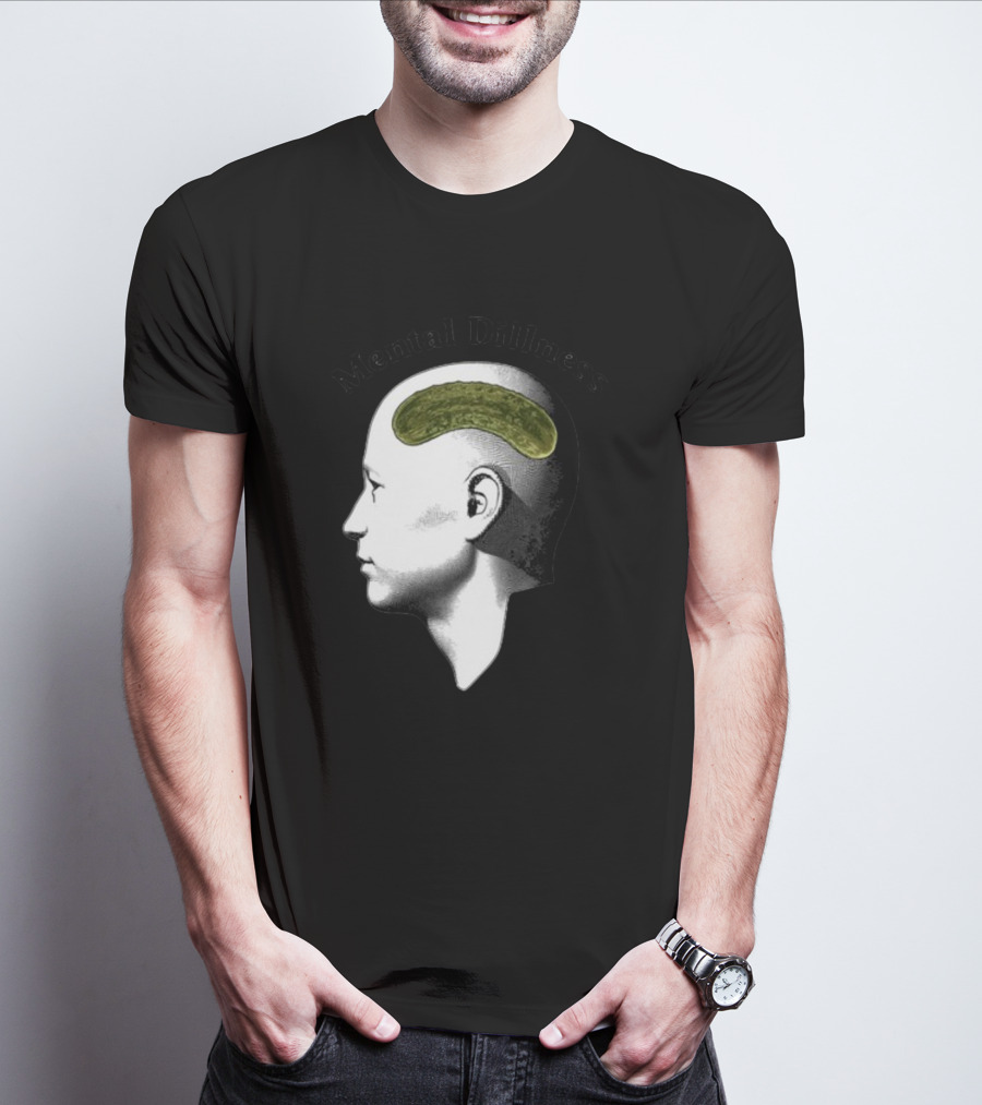 Mental Dillness Gotfunny Pickle Brain T-Shirt