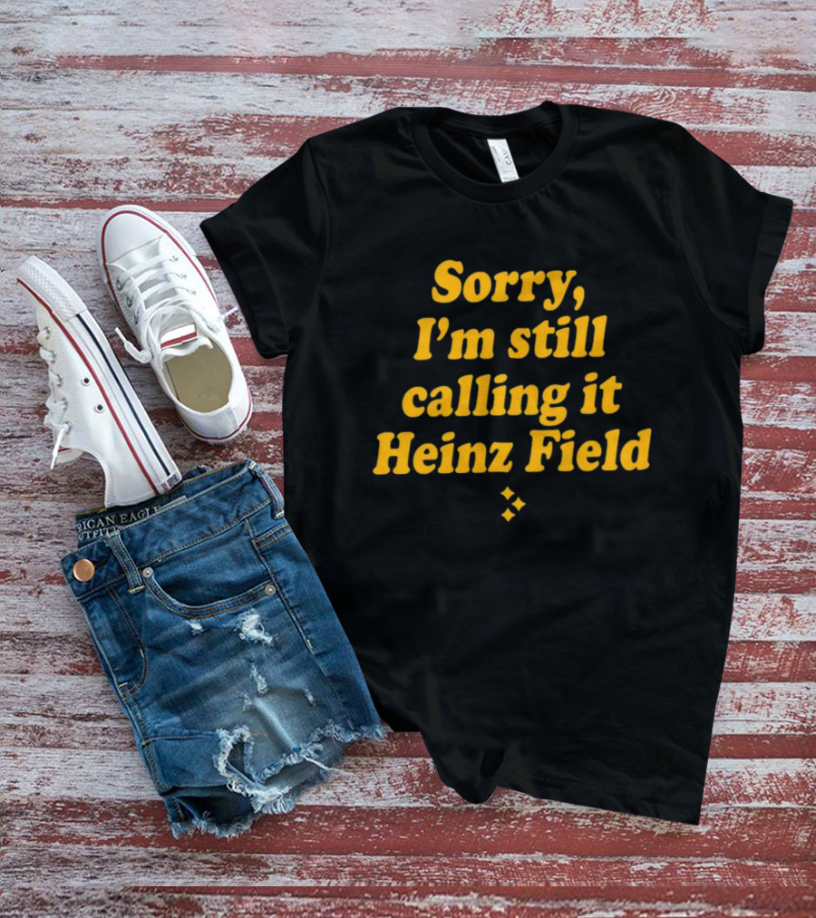 Sorry I'm Still Calling It Heinz Field T-Shirt