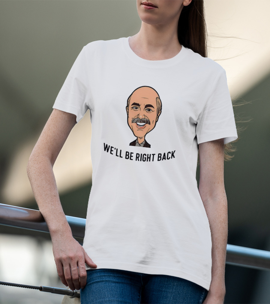 Adam Ray Dr. Phil Cartoon We'll Be Right Back T-Shirt