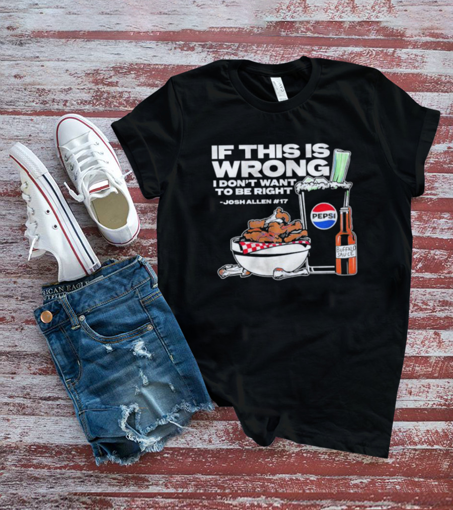 If This Is Wrong I Don’t Want To Be Right Josh Allen #17 Buffalo Sauce Pepsi T-Shirt
