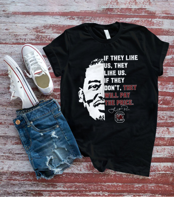 Gamecocks If They Like Us They Like Us If They Don't They Will Pay The Price Half-Face T-Shirt