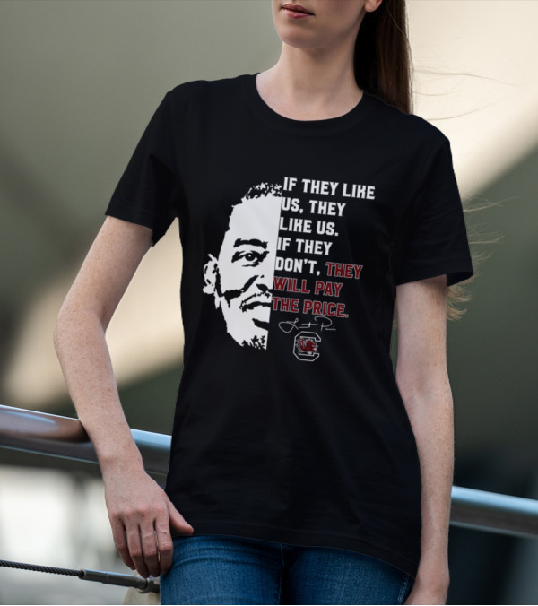 Gamecocks If They Like Us They Like Us If They Don't They Will Pay The Price Half-Face T-Shirt