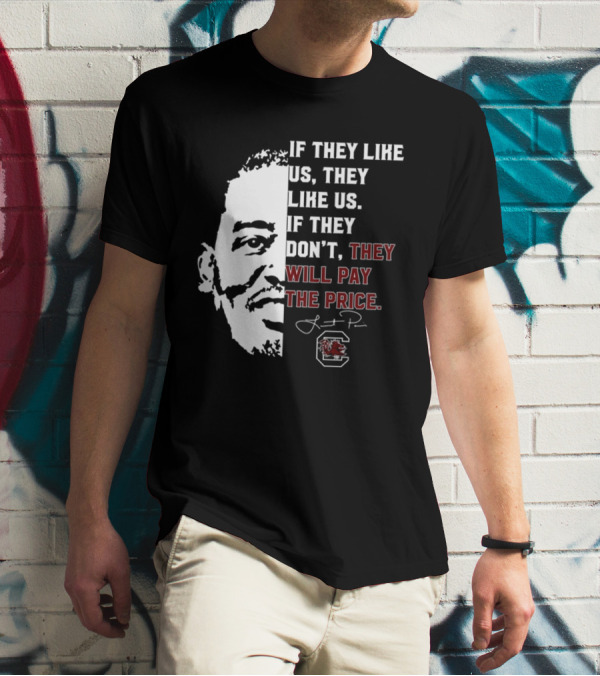 Gamecocks If They Like Us They Like Us If They Don't They Will Pay The Price Half-Face T-Shirt