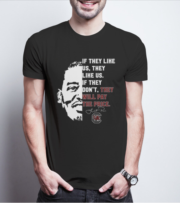 Gamecocks If They Like Us They Like Us If They Don't They Will Pay The Price Half-Face T-Shirt