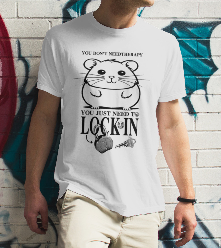You Don't Need Therapy You Just Need To Lock In Hamster With Headphones And Key T-Shirt