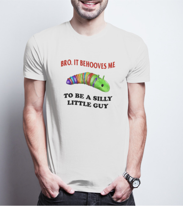 Bro It Behooves Me Caterpillar To Be A Silly Little Guy T-Shirt