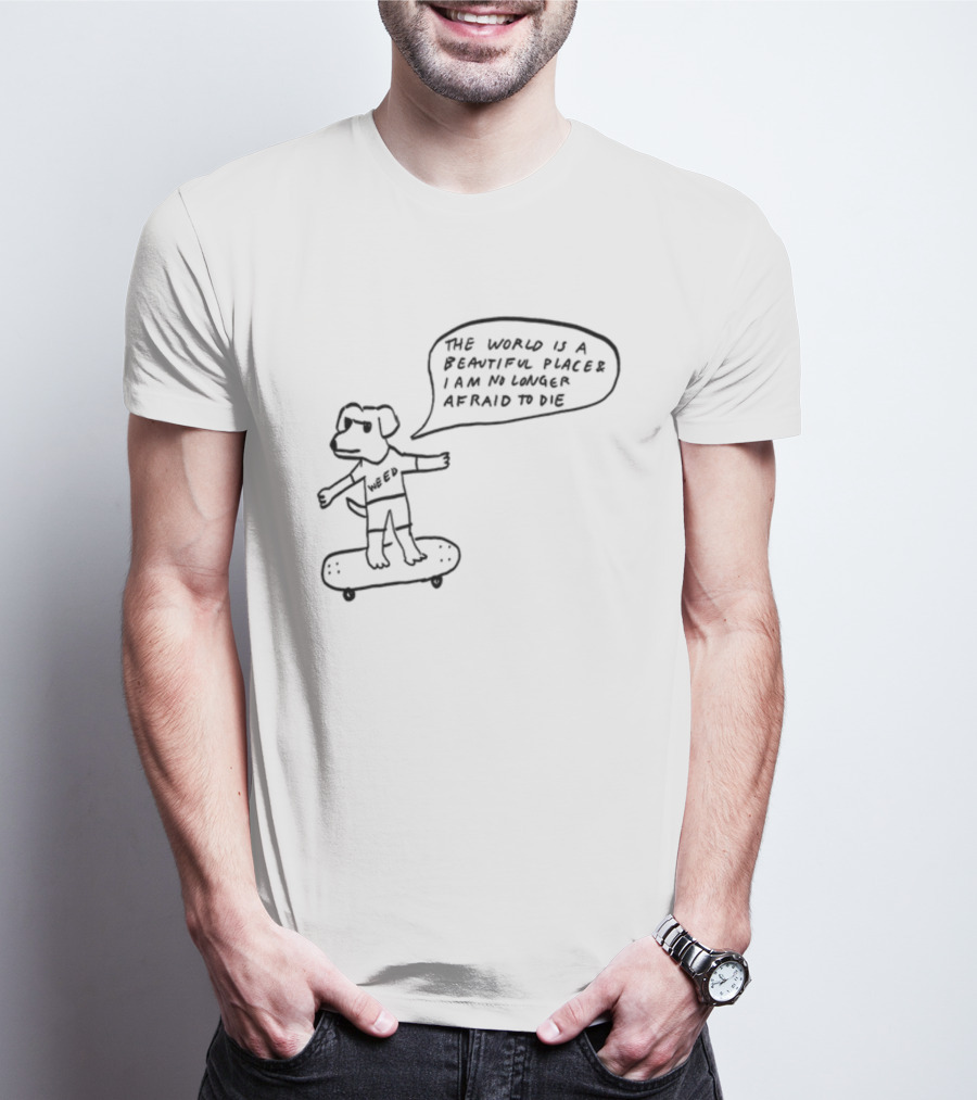 Downright Weed Dog The World Is A Beautiful Place I Am No Longer Afraid To Die T-Shirt