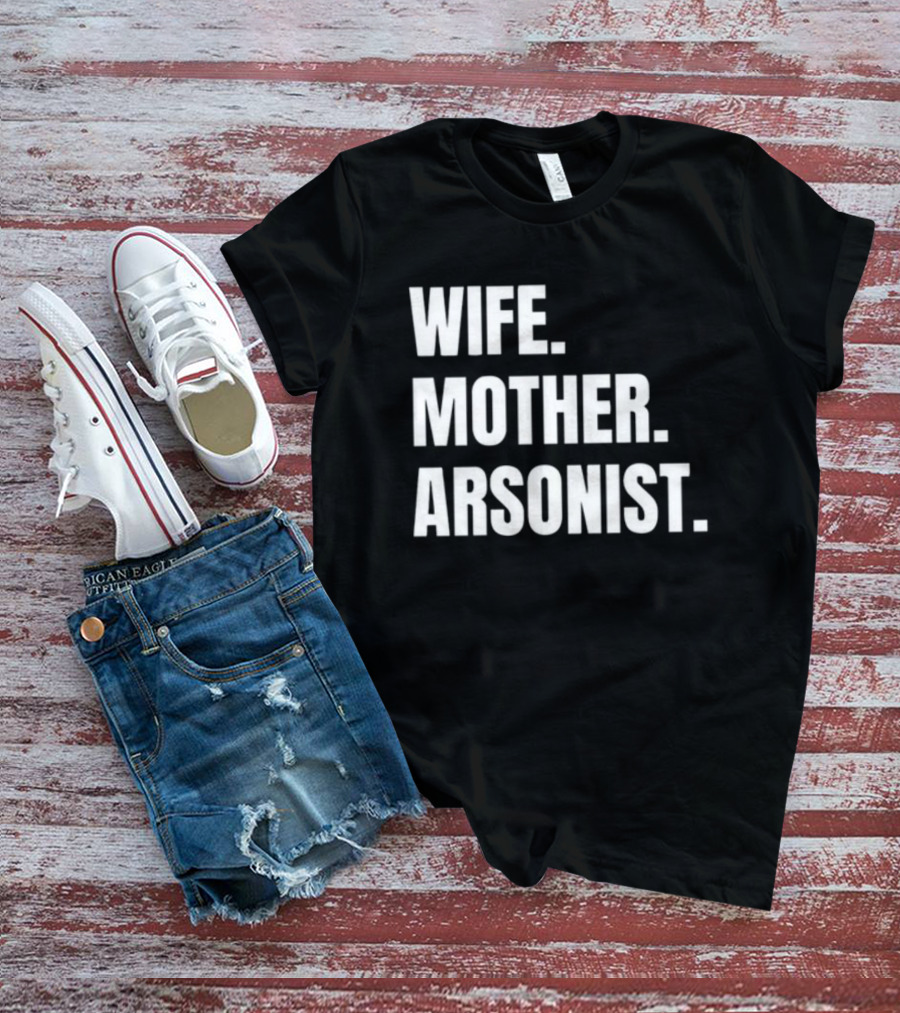 Wife Mother Arsonist Gotfunny T-Shirt